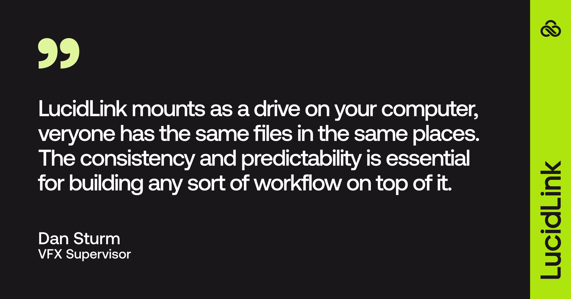 LucidLink mounts as a drive on your computer, everyone has the same files in the same places. The consistency and predictability is essential for building any sort of workflow on top of it.
